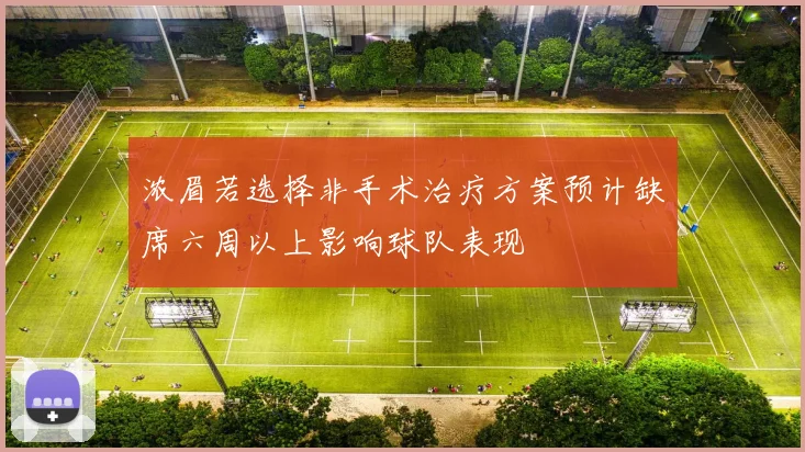 浓眉若选择非手术治疗方案预计缺席六周以上影响球队表现