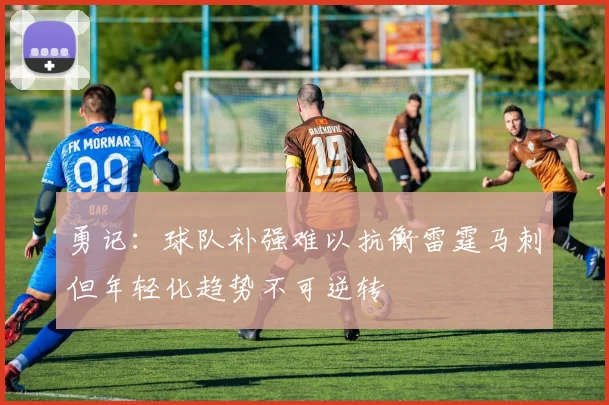 勇记：球队补强难以抗衡雷霆马刺但年轻化趋势不可逆转